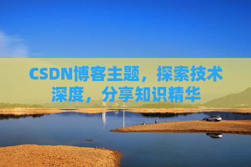CSDN博客主题，探索技术深度，分享知识精华